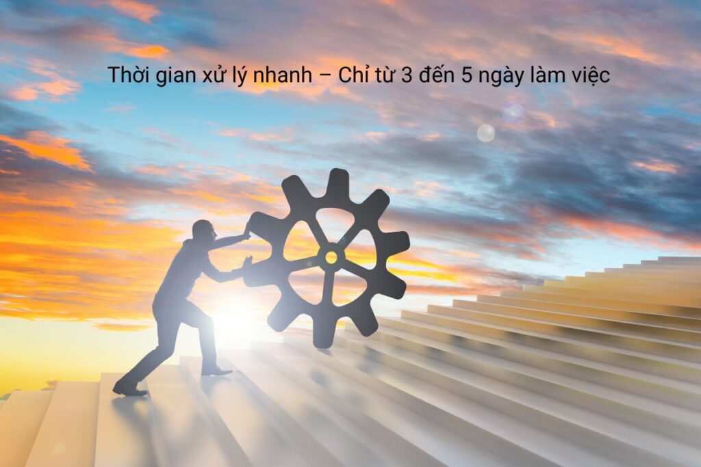 Thời gian xử lý nhanh – Chỉ từ 3 đến 5 ngày làm việc Thời gian xử lý nhanh – Chỉ từ 3 đến 5 ngày làm việc