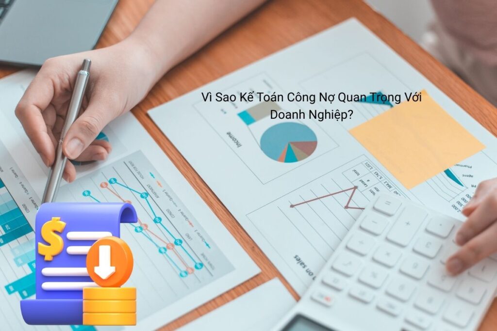 Vì Sao Kế Toán Công Nợ Quan Trọng Với Doanh Nghiệp